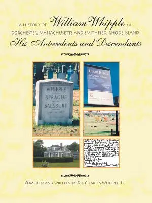 História Williama Whippla z Dorchestru v štáte Massachusetts a Smithfieldu v štáte Rhode Island: Jeho predkovia a potomkovia - A History of William Whipple of Dorchester, Massachusetts and Smithfield, Rhode Island: His Antecedents and Descendants