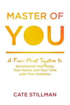 Master of You (Majster z vás): Päťbodový systém na synchronizáciu vášho tela, vášho domova a vášho času s vašimi ambíciami - Master of You: A Five-Point System to Synchronize Your Body, Your Home, and Your Time with Your Ambition
