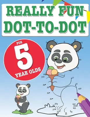 Skutočne zábavné vymaľovánky pre päťročné deti: Zábavné a náučné hádanky do bodky pre päťročné deti - Really Fun Dot To Dot For 5 Year Olds: Fun, educational dot-to-dot puzzles for five year old children