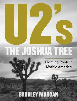 Joshua Tree od U2: Zasadenie koreňov v mýtickej Amerike - U2's the Joshua Tree: Planting Roots in Mythic America
