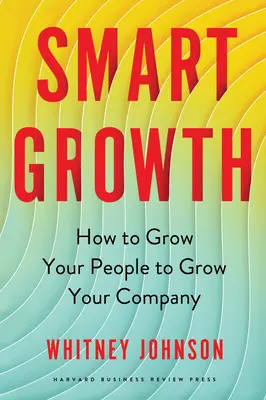 Inteligentný rast: Ako rozvíjať ľudí, aby rástla vaša spoločnosť - Smart Growth: How to Grow Your People to Grow Your Company