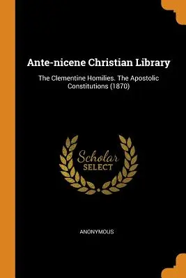 Antická kresťanská knižnica: Apoštolské konštitúcie (1870) - Ante-Nicene Christian Library: The Clementine Homilies. the Apostolic Constitutions (1870)