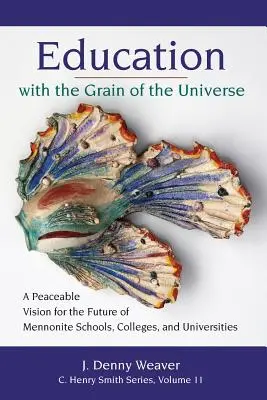 Výchova zrnom vesmíru: Pokojná vízia pre budúcnosť mennonitských škôl, vysokých škôl a univerzít - Education with the Grain of the Universe: A Peaceable Vision for the Future of Mennonite Schools, Colleges, and Universities