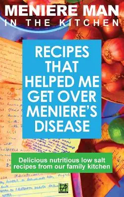 Meniere Man In The Kitchen: Recepty, ktoré mi pomohli prekonať Menierovu chorobu. Chutné recepty s nízkym obsahom soli z našej rodinnej kuchyne - Meniere Man In The Kitchen: Recipes That Helped Me Get Over Meniere's. Delicious Low Salt Recipes From Our Family Kitchen