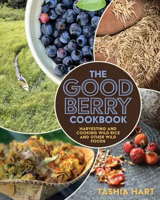 The Good Berry Cookbook: Zber a varenie divokej ryže a iných divokých potravín - The Good Berry Cookbook: Harvesting and Cooking Wild Rice and Other Wild Foods