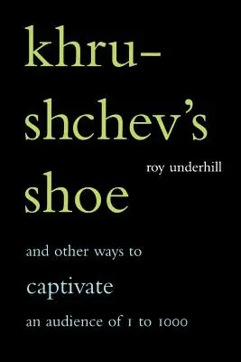 Chruščovova topánka: Chruščovova kniha: A iné spôsoby, ako zaujať publikum od jedného do tisícky ľudí - Khrushchev's Shoe: And Other Ways to Captivate an Audience of One to One Thousand