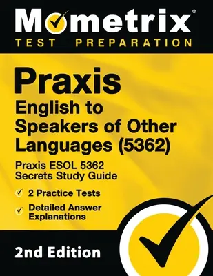 Praxis English to Speakers of Other Languages (5362) - Praxis ESOL 5362 Secrets Study Guide, 2 Practice Tests, Detailed Answer Explanations: [2. vydanie - Praxis English to Speakers of Other Languages (5362) - Praxis ESOL 5362 Secrets Study Guide, 2 Practice Tests, Detailed Answer Explanations: [2nd Edit