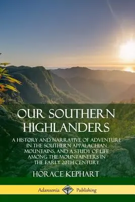 Naši južní horali: História a rozprávanie o dobrodružstvách v južných Apalačských horách a štúdia o živote horalov - Our Southern Highlanders: A History and Narrative of Adventure in the Southern Appalachian Mountains, and a Study of Life Among the Mountaineers