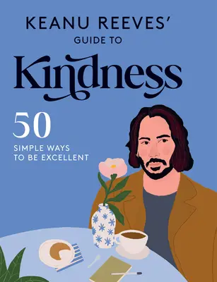 Sprievodca láskavosťou Keanu Reevesa: 50 jednoduchých spôsobov, ako byť vynikajúci - Keanu Reeves' Guide to Kindness: 50 Simple Ways to Be Excellent