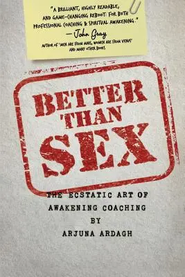 Lepšie ako sex: Extatické umenie prebúdzania koučovania - Better than Sex: The Ecstatic Art of Awakening Coaching
