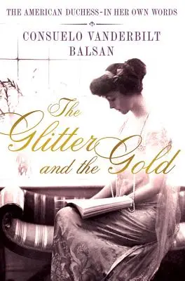 Lesk a zlato: Americká vojvodkyňa - jej vlastnými slovami - The Glitter and the Gold: The American Duchess---In Her Own Words