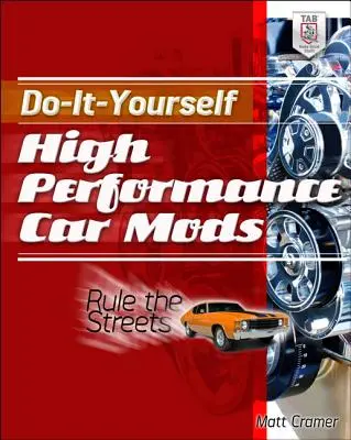 Do-It-Yourself High Performance Car Mods: Vládnite uliciam - Do-It-Yourself High Performance Car Mods: Rule the Streets