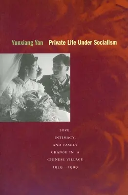 Súkromný život v socializme: Láska, intimita a rodinné zmeny na čínskej dedine v rokoch 1949 - 1999 - Private Life Under Socialism: Love, Intimacy, and Family Change in a Chinese Village, 1949-1999