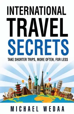 Tajomstvá medzinárodného cestovania: Kratšie cesty, častejšie a za menej peňazí - International Travel Secrets: Take Shorter Trips, More Often, for Less