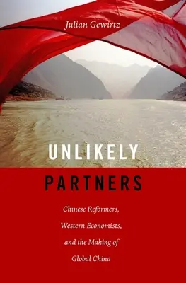 Nepravdepodobní partneri: Čínski reformátori, západní ekonómovia a vytváranie globálnej Číny - Unlikely Partners: Chinese Reformers, Western Economists, and the Making of Global China