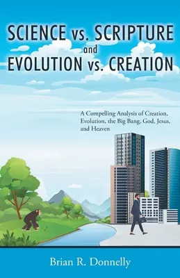 Veda verzus Písmo a evolúcia verzus stvorenie: Vyznáva sa, že Boh, Ježiš a nebesá sú v súlade s princípmi stvorenia, evolúcie, veľkého tresku, Boha a neba. - Science vs. Scripture and Evolution vs. Creation: A Compelling Analysis of Creation, Evolution, the Big Bang, God, Jesus, and Heaven