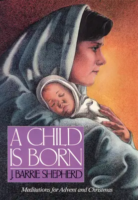Narodilo sa dieťa: Meditácie na advent a Vianoce - A Child is Born: Meditations for Advent and Christmas