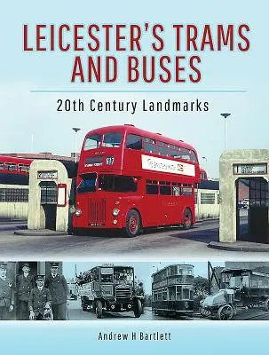 Leicesterské električky a autobusy: pamiatky 20. storočia - Leicester's Trams and Buses: 20th Century Landmarks