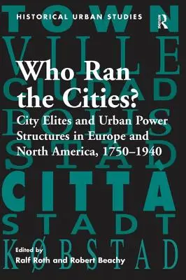 Kto riadil mestá? Mestské elity a mestské mocenské štruktúry v Európe a Severnej Amerike, 1750 - 1940 - Who Ran the Cities?: City Elites and Urban Power Structures in Europe and North America, 1750 1940