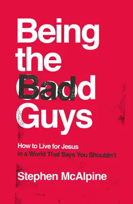 Byť zlými chlapcami: Ako žiť pre Ježiša vo svete, ktorý hovorí, že by ste nemali - Being the Bad Guys: How to Live for Jesus in a World That Says You Shouldn't