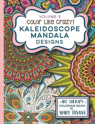 Color Like Crazy Kaleidoscope Mandala Designs Volume 3: Úžasná kniha na vyfarbovanie určená na hodiny bez stresu. - Color Like Crazy Kaleidoscope Mandala Designs Volume 3: An awesome coloring book designed to keep you stress free for hours.