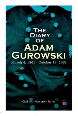 Denník Adama Gurovského: marca 1861 - 18. októbra 1863: Séria spomienok na občiansku vojnu - The Diary of Adam Gurowski: March 4, 1861 - October 18, 1863: Civil War Memories Series