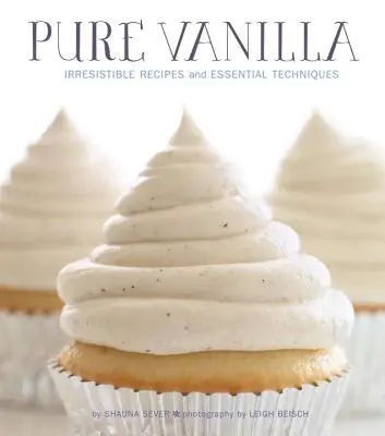 Čistá vanilka: neodolateľné recepty a základné techniky - Pure Vanilla: Irresistible Recipes and Essential Techniques