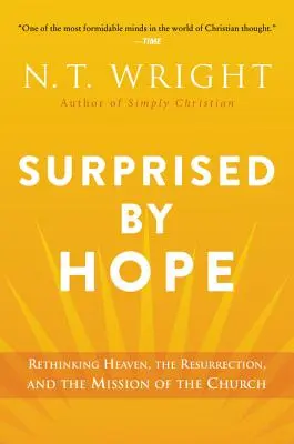 Prekvapený nádejou: Znovu premýšľať o nebi, zmŕtvychvstaní a poslaní Cirkvi - Surprised by Hope: Rethinking Heaven, the Resurrection, and the Mission of the Church