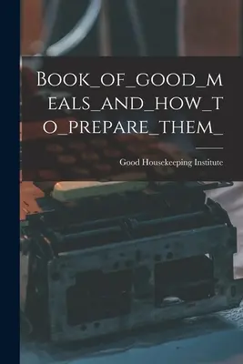 Book_of_good_meals_and_how_to_prepare_them - Book_of_good_meals_and_how_to_prepare_them_