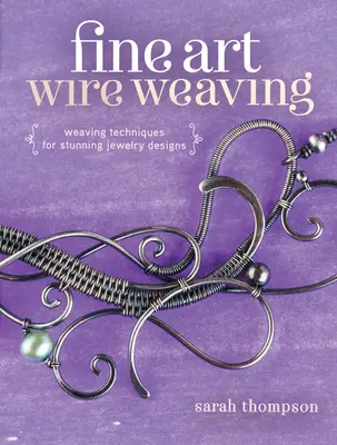 Výtvarné drôtovanie: Techniky tkania pre úžasné šperky - Fine Art Wire Weaving: Weaving Techniques for Stunning Jewelry Designs