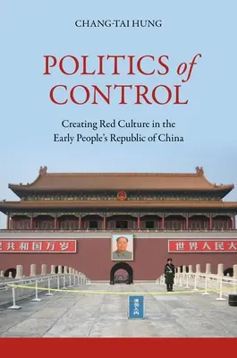 Politika kontroly: Vytváranie červenej kultúry v ranej Čínskej ľudovej republike - Politics of Control: Creating Red Culture in the Early People's Republic of China