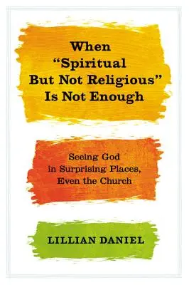 Keď duchovné, ale nie náboženské nestačí: Vidieť Boha na prekvapivých miestach, dokonca aj v kostole - When Spiritual But Not Religious Is Not Enough: Seeing God in Surprising Places, Even the Church
