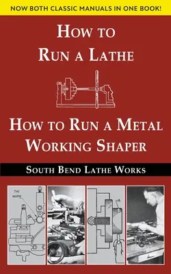 Sústružnícke práce South Bend Kombinované vydanie: Sústružnícke dielne v kombinovanom vydaní: Ako obsluhovať sústruh a Ako obsluhovať kovoobrábací stroj - South Bend Lathe Works Combined Edition: How to Run a Lathe & How to Run a Metal Working Shaper