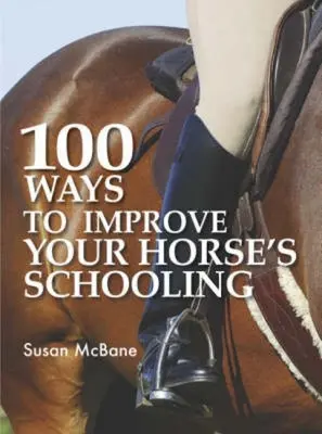 100 spôsobov, ako zlepšiť výcvik vášho koňa - 100 Ways to Improve Your Horse's Schooling