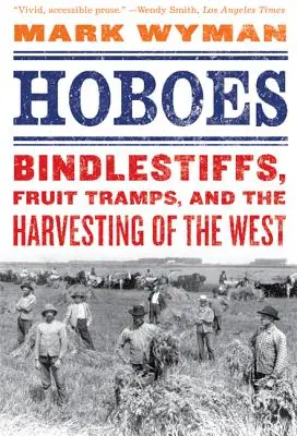 Tuláci: Bindlestiff, Fruit Tramps, and the Harvesting of the West - Hoboes: Bindlestiffs, Fruit Tramps, and the Harvesting of the West