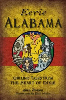 Strašidelná Alabama: Strašidelná Alabama: Mrazivé príbehy zo srdca Dixie - Eerie Alabama: Chilling Tales from the Heart of Dixie