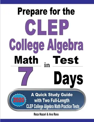 Príprava na test CLEP College Algebra za 7 dní: Rýchla študijná príručka s dvoma plnohodnotnými cvičnými testami CLEP College Algebra - Prepare for the CLEP College Algebra Test in 7 Days: A Quick Study Guide with Two Full-Length CLEP College Algebra Practice Tests