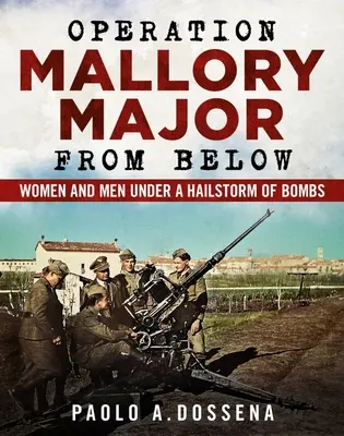 Operácia Mallory Major zdola: Vojaci pod krupobitím bômb - Operation Mallory Major from Below: Soldiers Under a Hailstorm of Bombs