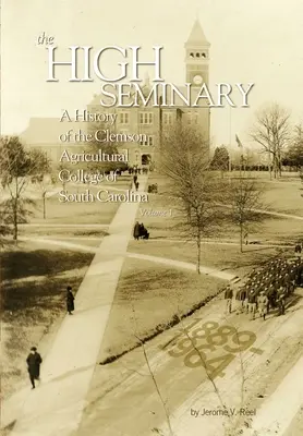 Vysoký seminár: Vol. 1: A History of the Clemson Agricultural College of the South Carolina, 1889-1964 - The High Seminary: Vol. 1: A History of the Clemson Agricultural College of South Carolina, 1889-1964