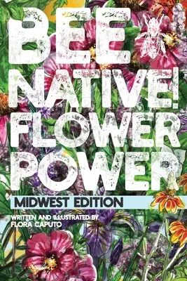 Bee Native! Flower Power: Jednoduchý návod na výber pôvodných kvetov do vašej záhrady, ktoré pomôžu opeľovačom. - Bee Native! Flower Power: An Easy Guide to Choosing Native Flowers for your Garden to Help Pollinators.