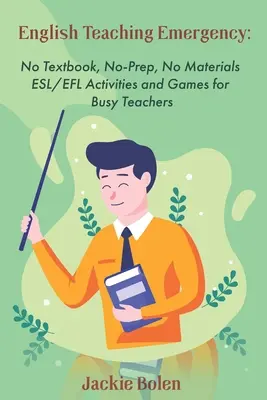 Núdzové vyučovanie angličtiny: Aktivity a hry pre študentov angličtiny bez učebnice, bez prípravy a bez materiálov - English Teaching Emergency: No Textbook, No-Prep, No Materials ESL Activities and Games