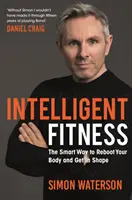 Inteligentné fitnes - Inteligentný spôsob, ako reštartovať svoje telo a dostať sa do formy (s predslovom Daniela Craiga) - Intelligent Fitness - The Smart Way to Reboot Your Body and Get in Shape (with a foreword by Daniel Craig)