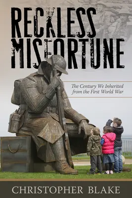 Bezohľadné nešťastie: Storočie, ktoré sme zdedili po prvej svetovej vojne - Reckless Misfortune: The Century We Inherited from the First World War