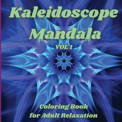 Kaleidoskop Mandala - Omaľovánky pre dospelých na relaxáciu: Mandaly pre dospelých na uvoľnenie stresu: perfektný nápad na darček Úžasné mandaly na relaxáciu - Kaleidoscope Mandala - Coloring Book for Adult Relaxation: Perfect Gift Idea Stress Relieving Mandala Designs for Adults Relaxation Amazing Mandala Co