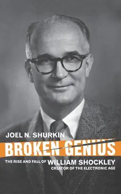 Zlomený génius: Vzostup a pád Williama Shockleyho, tvorcu elektronického veku - Broken Genius: The Rise and Fall of William Shockley, Creator of the Electronic Age