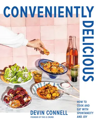 Pohodlne chutné: Ako variť a jesť spontánne a s radosťou - Conveniently Delicious: How to Cook and Eat with Spontaneity and Joy
