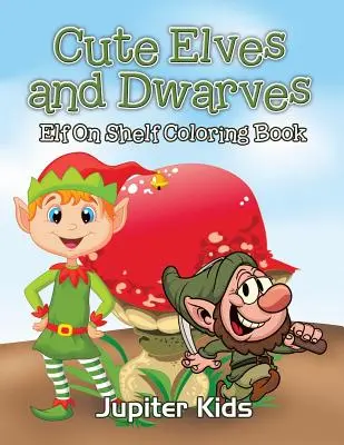 Roztomilí elfovia a trpaslíci: Omaľovánky škriatkov a trpaslíkov (Elf Shelf Coloring Book) - Cute Elves and Dwarves: Elf Shelf Coloring Book