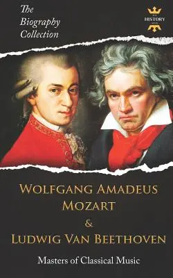 Wolfgang Amadeus Mozart a Ludwig Van Beethoven: Majstri klasickej hudby. Životopisná zbierka - Wolfgang Amadeus Mozart and Ludwig Van Beethoven: Masters of Classical Music. The Biography Collection