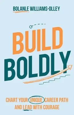 Stavajte odvážne: Vymedzte si svoju jedinečnú kariérnu cestu a veďte ju s odvahou - Build Boldly: Chart your unique career path and lead with courage