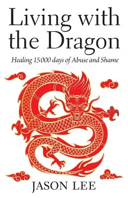 Život s drakom: Uzdravenie 15 000 dní zneužívania a hanby - Living with the Dragon: Healing 15 000 days of Abuse and Shame
